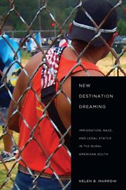 New Destination Dreaming : Immigration, Race, and Legal Status in the Rural American South cover image cdn