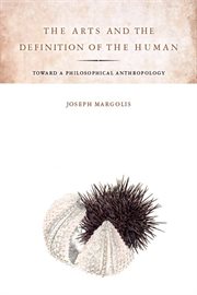 The arts and the definition of the human : toward a philosophical anthropology cover image cdn