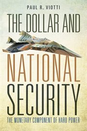 The dollar and national security : the monetary component of hard power cover image cdn