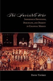 The invisible war : indigenous devotions, discipline, and dissent in colonial Mexico cover image cdn