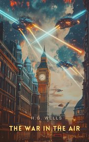 The war in the air : and particularly how Mr. Bert Smallways fared while it lasted cover image cdn