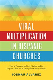 Viral multiplication in hispanic churches. How to Plant and Multiply Disciple-Making Hispanic Churches in Twenty-first Century America cover image cdn