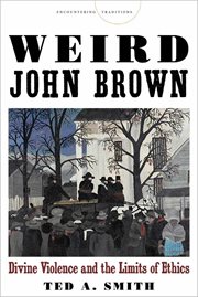 Weird John Brown : divine violence and the limits of ethics cover image cdn