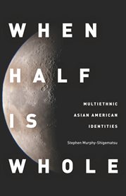 When Half Is Whole : Multiethnic Asian American Identities cover image cdn