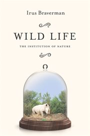 Wild life : the institution of nature cover image cdn