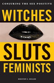 Witches, sluts, feminists. Conjuring the Sex Positive cover image cdn