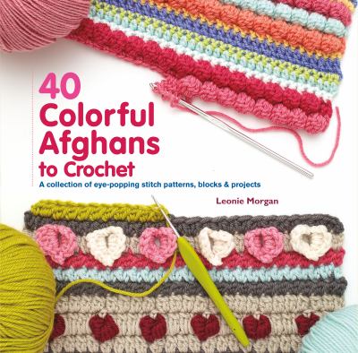 40 colorful afghans to crochet : a collection of eye-popping stitch patterns, blocks & projects  cover image cdn