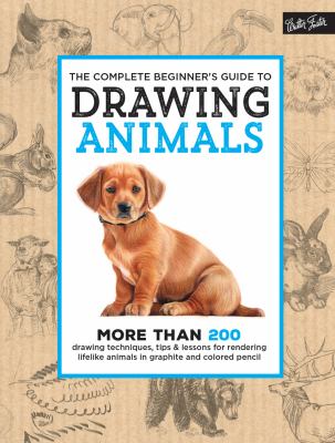 The complete beginner's guide to drawing animals : more than 200 drawing techniques, tips & lessons for rendering lifelike animals in graphite and colored pencil cover image cdn