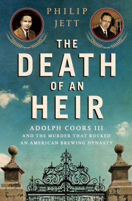 The death of an heir : Adolph Coors III and the murder that rocked an American beer dynasty  cover image cdn