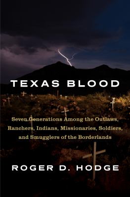 Texas blood : seven generations among the outlaws, ranchers, Indians, missionaries, soldiers, and smugglers of the borderlands  cover image cdn