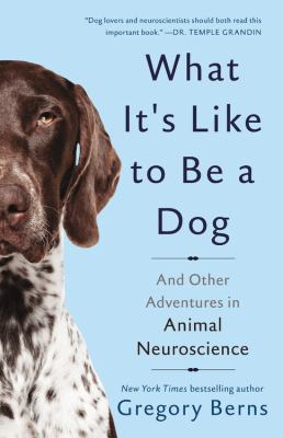 What it's like to be a dog : and other adventures in animal neuroscience  cover image cdn