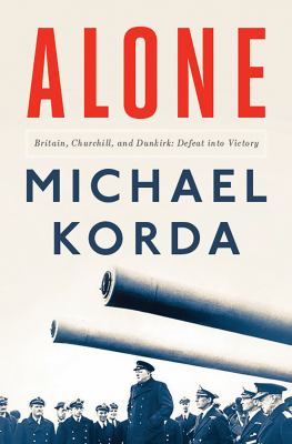 Alone : Britain, Churchill, and Dunkirk : defeat into victory  cover image cdn