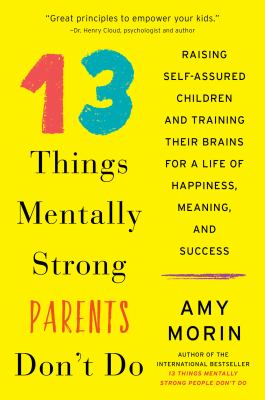 13 things mentally strong parents don't do : raising self-assured children and training their brains for a lifetime of happiness, meaning, and success  cover image cdn