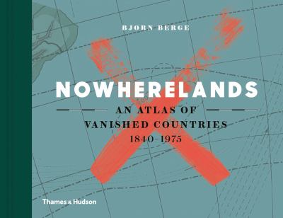 Nowherelands : an atlas of vanished countries 1840-1975  cover image cdn