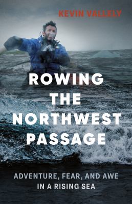 Rowing the Northwest Passage : adventure, fear, and awe in a rising sea cover image