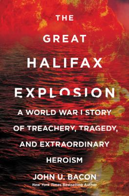 The great Halifax explosion : a World War I story of treachery, tragedy, and extraordinary heroism  cover image cdn