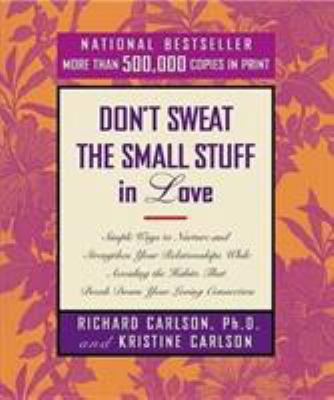 Don't sweat the small stuff in love : simple ways to nurture and strengthen your relationships  cover image cdn