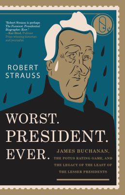 Worst. President. Ever. : James Buchanan, the POTUS rating game, and the legacy of the least of the lesser presidents  cover image cdn