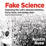 Fake science : exposing the Left's skewed statistics, fuzzy facts, and dodgy data cover image cdn