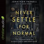 Never settle for normal : the proven path to significance and happiness cover image cdn