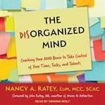 The disorganized mind : coaching your adhd brain to take control of your time, tasks, and talents cover image cdn