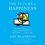 The future of happiness : 5 modern strategies for balancing productivity and well-being in the digital era cover image cdn