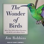 The wonder of birds. What They Tell Us About Ourselves, the World, and a Better Future cover image cdn