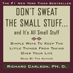 Don't sweat the small stuff-- and it's all small stuff : simple ways to keep the little things from taking over your life cover image cdn