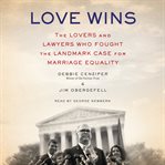 Love wins : the lovers and lawyers who fought the landmark case for marriage equality cover image cdn
