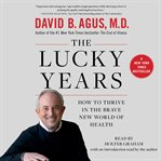 The lucky years : how to thrive in the brave new world of health cover image cdn