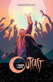 Outcast by kirkman & azaceta vol. 3: this little light. Volume 3, issue 13-18 cover image cdn