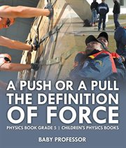 A push or a pull - the definition of force. Physics Book Grade 5 cover image cdn