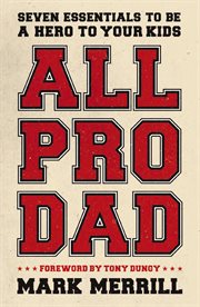 All pro dad : seven essentials to be a hero to your kids cover image cdn