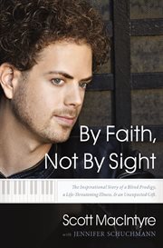 By faith, not by sight : the inspirational story of a blind prodigy, a life-threatening illness, & an unexpected gift cover image cdn