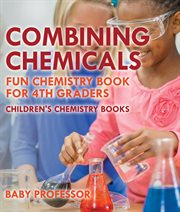 Combining chemicals. Fun Chemistry Book for 4th Graders cover image cdn