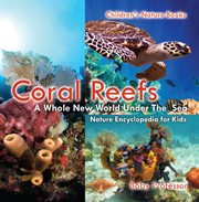 Coral reefs: a whole new world under the sea. Nature Encyclopedia for Kids cover image cdn