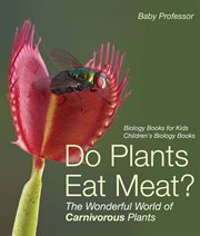 Do plants eat meat? the wonderful world of carnivorous plants. Biology Books for Kids cover image cdn