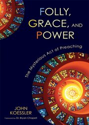 Folly, grace, and power : the mysterious act of preaching cover image cdn