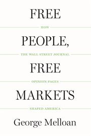 Free people, free markets : how the Wall Street journal opinion pages shaped America cover image cdn