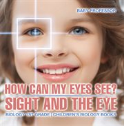 How can my eyes see? sight and the eye. Biology 1st Grade cover image cdn