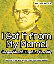 I got it from my mama! gregor mendel explains heredity. Science Book Age 9 cover image cdn