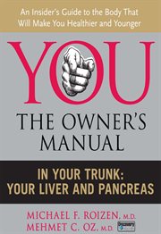 You--the owner's manual : an insider's guide to the body that will make you healthier and younger. In your trunk: your liver and pancreas cover image cdn