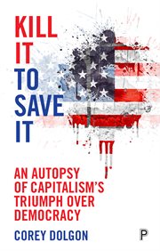 Kill it to save it : an autopsy of capitalism's triumph over democracy cover image cdn