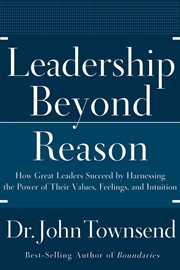 Leadership beyond reason : how great leaders succeed by harnessing the power of their values, feelings, and intuition cover image cdn