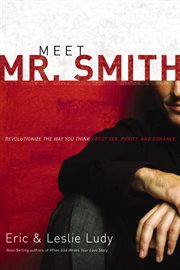 Meet Mr. Smith : revolutionize the way you think about sex, purity, and romance cover image cdn