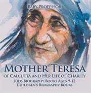 Mother teresa of calcutta and her life of charity. Kids Biography Books Ages 9-12 cover image cdn