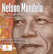 Nelson mandela: the president who spent 27 years in prison. Biography for Kids cover image cdn
