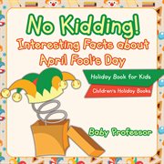 No kidding! interesting facts about april fool's day. Holiday Book for Kids cover image cdn