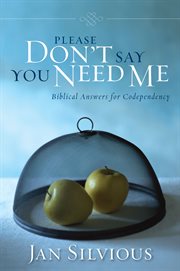 Please don't say you need me : biblical answers for codependency cover image cdn