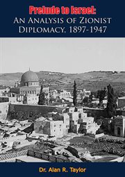 Prelude to Israel : an analysis of Zionist diplomacy, 1897-1947 cover image cdn